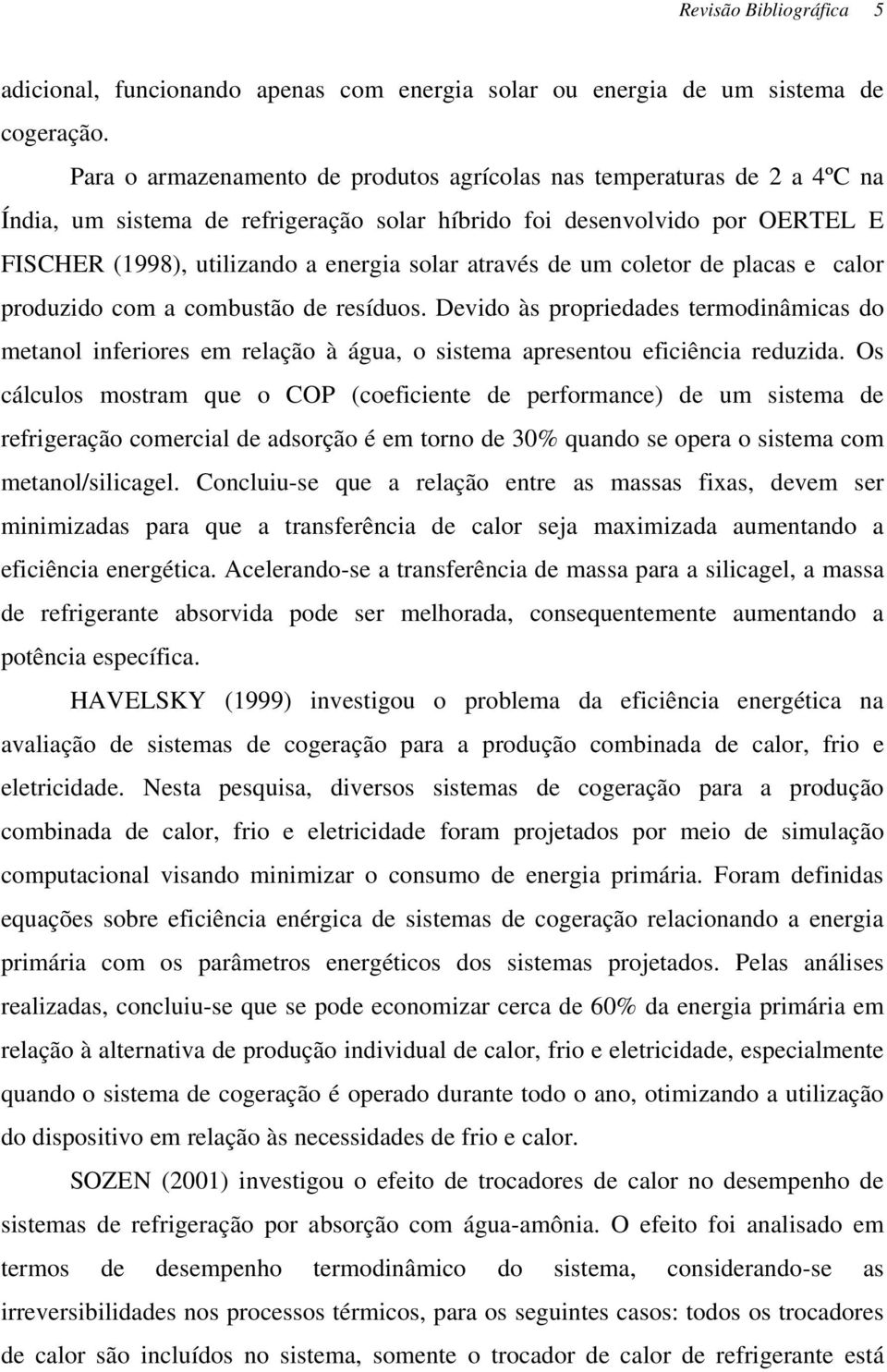 oleor de plaas e alor produzido om a ombusão de resíduos. Devido às propriedades ermodinâmias do meanol inferiores em relação à água o sisema apresenou efiiênia reduzida.