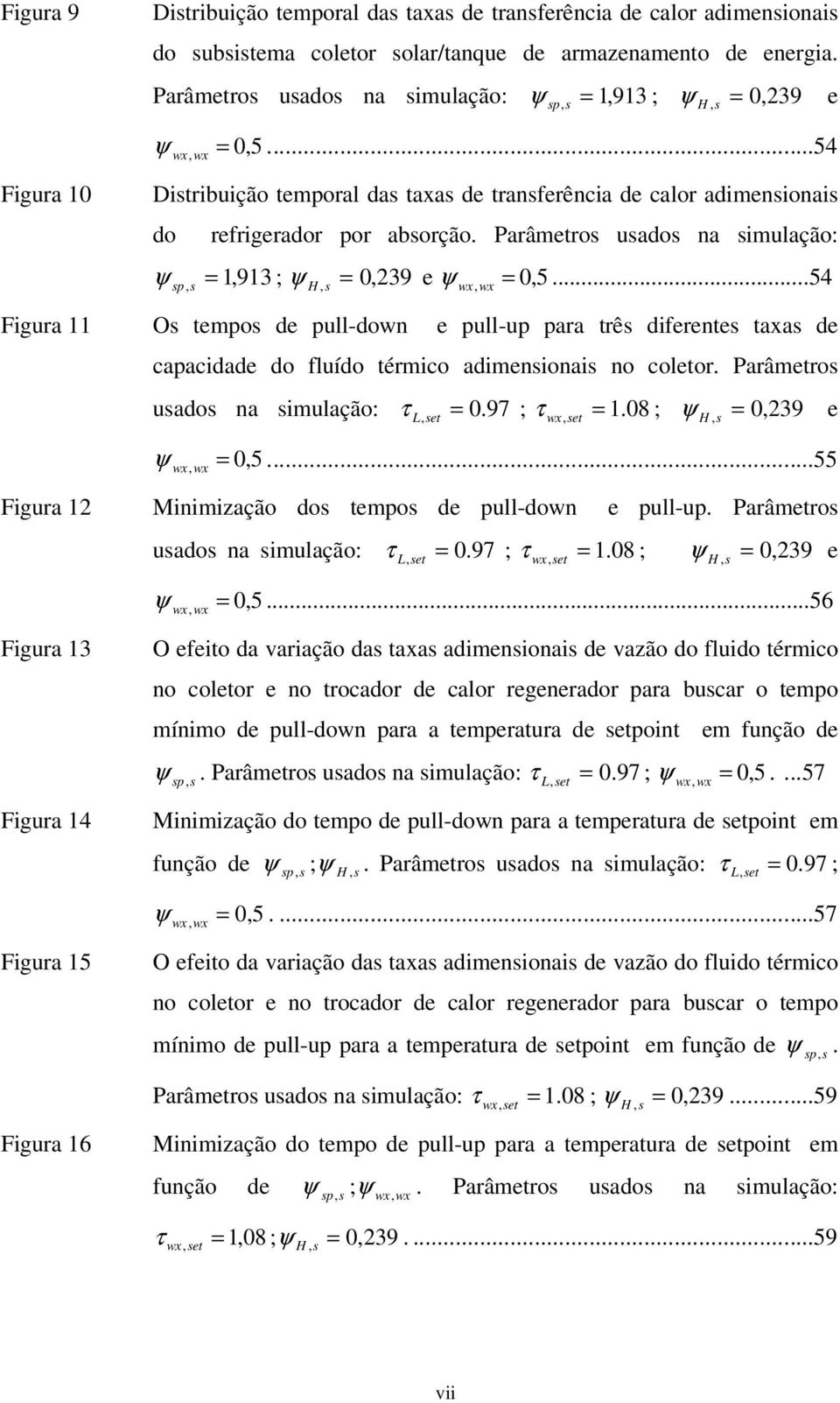 ..54 Figura 11 Os empos de pull-down e pull-up para rês diferenes axas de apaidade do fluído érmio adimensionais no oleor. Parâmeros usados na simulação: τ.97 ; τ 1. 08 ; 0 239 e se 0 se s 05.