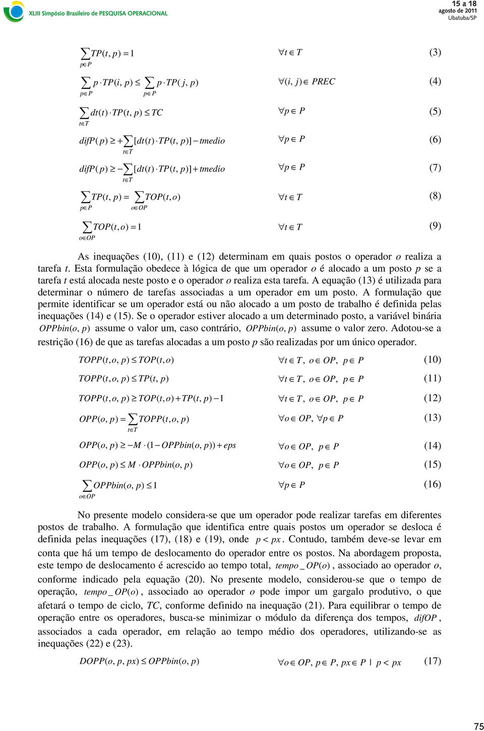 Esta formulação obedece à lógica de que um operador o é alocado a um posto p se a tarefa t está alocada neste posto e o operador o realiza esta tarefa.