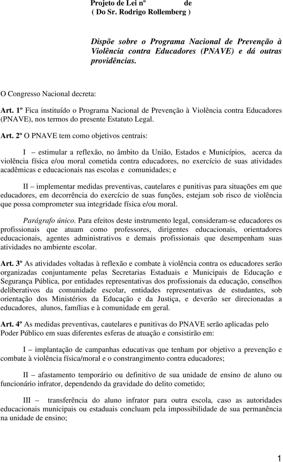 2º O PNAVE tem como objetivos centrais: I estimular a reflexão, no âmbito da União, Estados e Municípios, acerca da violência física e/ou moral cometida contra educadores, no exercício de suas