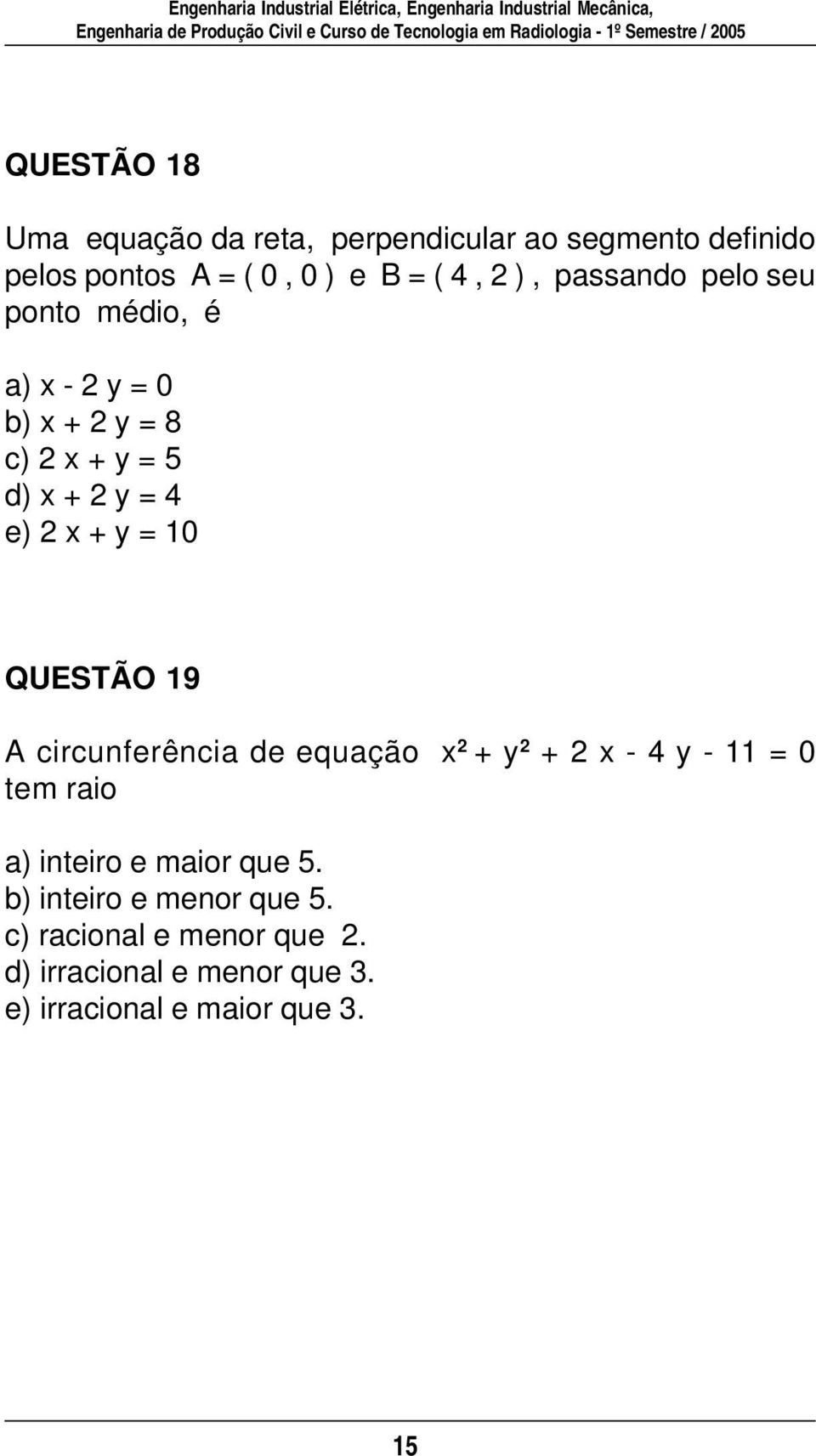 QUESTÃO 19 A circunferência de equação x + y + x - 4 y - 11 = 0 tem raio a) inteiro e maior que 5.