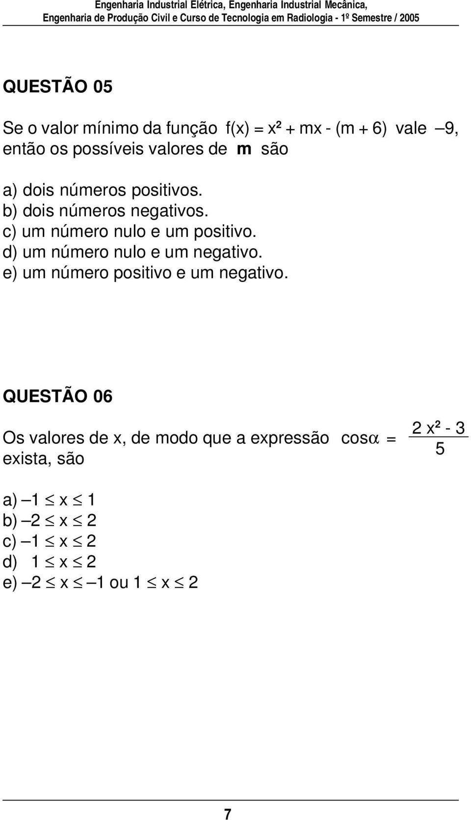 c) um número nulo e um positivo. d) um número nulo e um negativo.