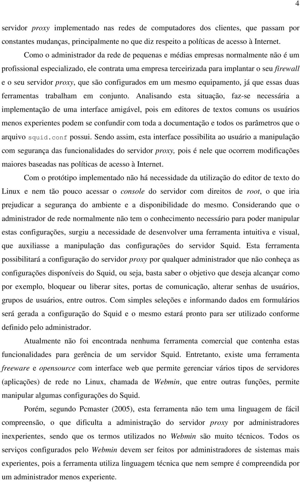 que são configurados em um mesmo equipamento, já que essas duas ferramentas trabalham em conjunto.