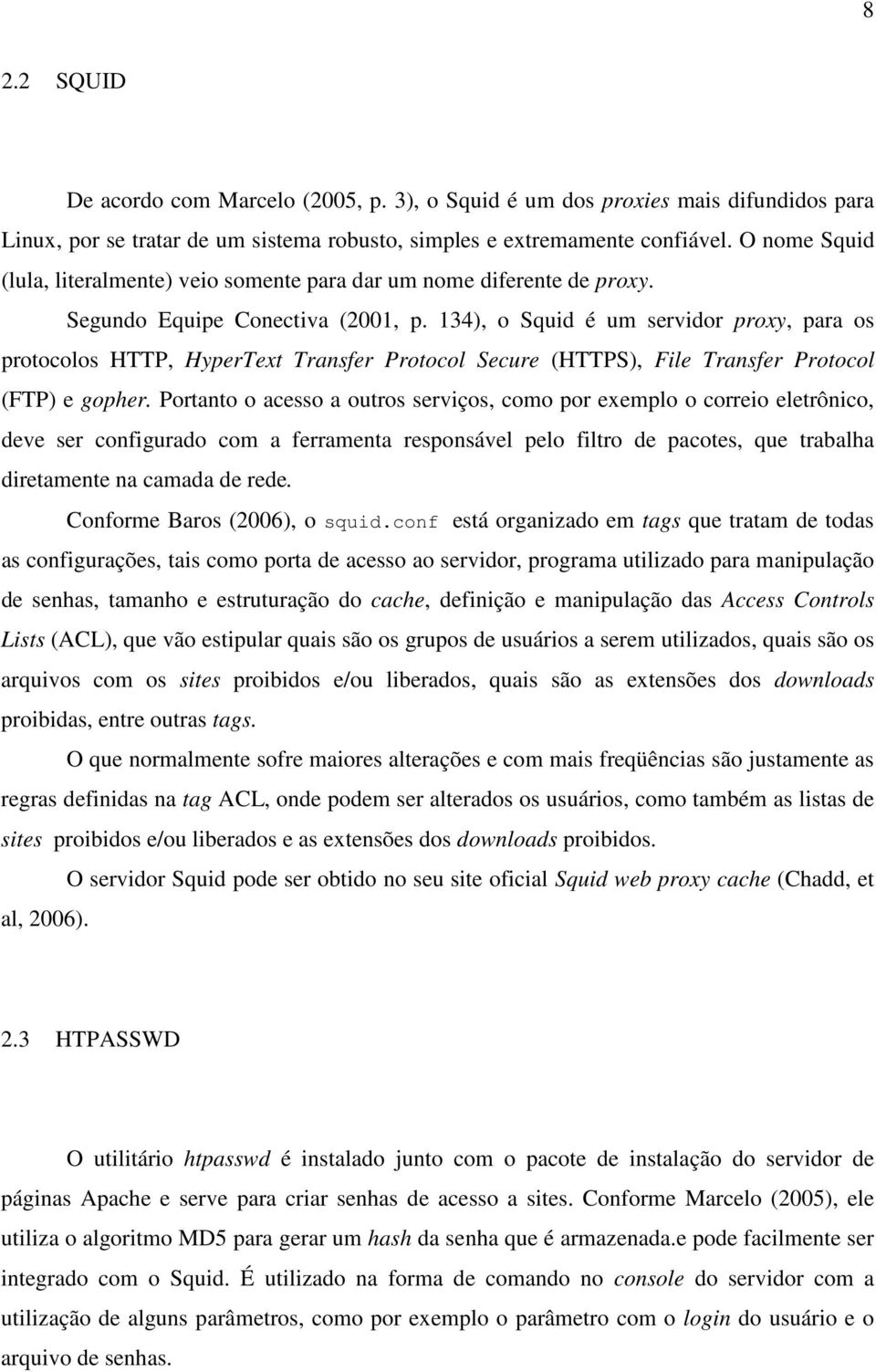 134), o Squid é um servidor proxy, para os protocolos HTTP, HyperText Transfer Protocol Secure (HTTPS), File Transfer Protocol (FTP) e gopher.