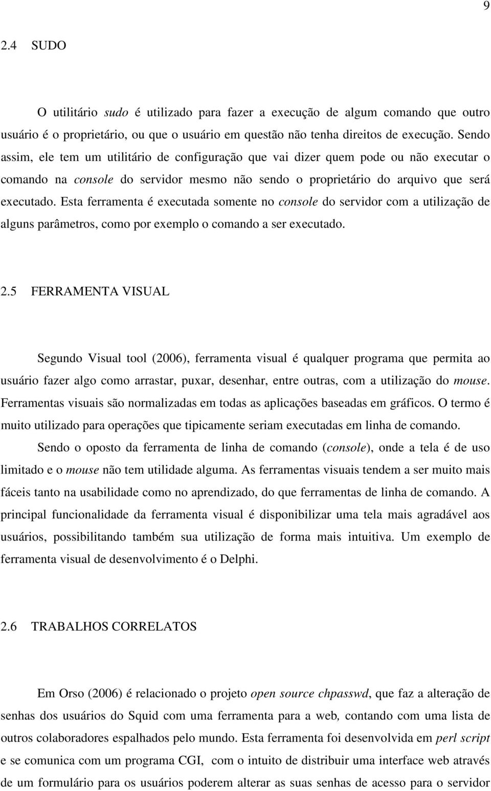 Esta ferramenta é executada somente no console do servidor com a utilização de alguns parâmetros, como por exemplo o comando a ser executado. 2.