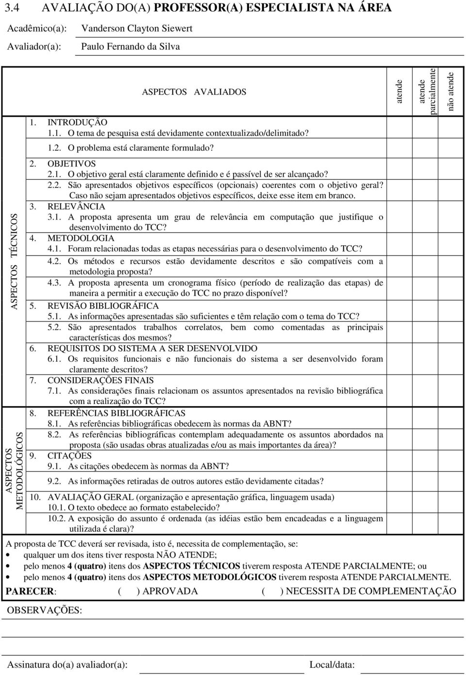 2.2. São apresentados objetivos específicos (opcionais) coerentes com o objetivo geral? Caso não sejam apresentados objetivos específicos, deixe esse item em branco. 3. RELEVÂNCIA 3.1.