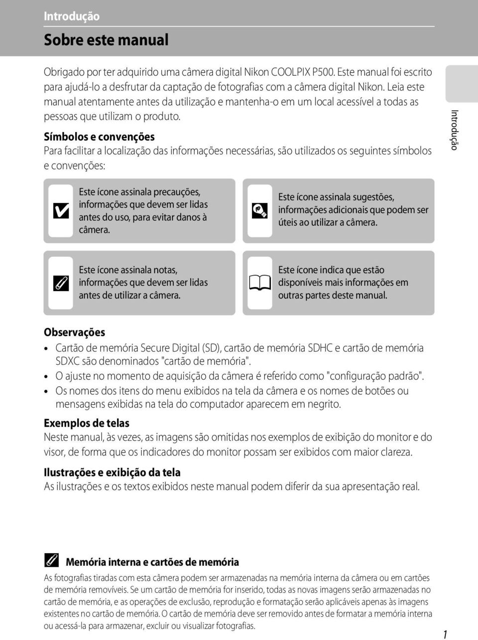 Símbolos e convenções Para facilitar a localização das informações necessárias, são utilizados os seguintes símbolos e convenções: Introdução B Este ícone assinala precauções, informações que devem