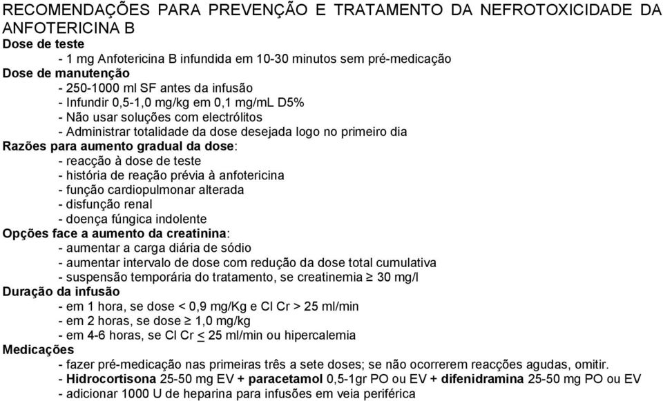 reacção à dose de teste - história de reação prévia à anfotericina - função cardiopulmonar alterada - disfunção renal - doença fúngica indolente Opções face a aumento da creatinina: - aumentar a