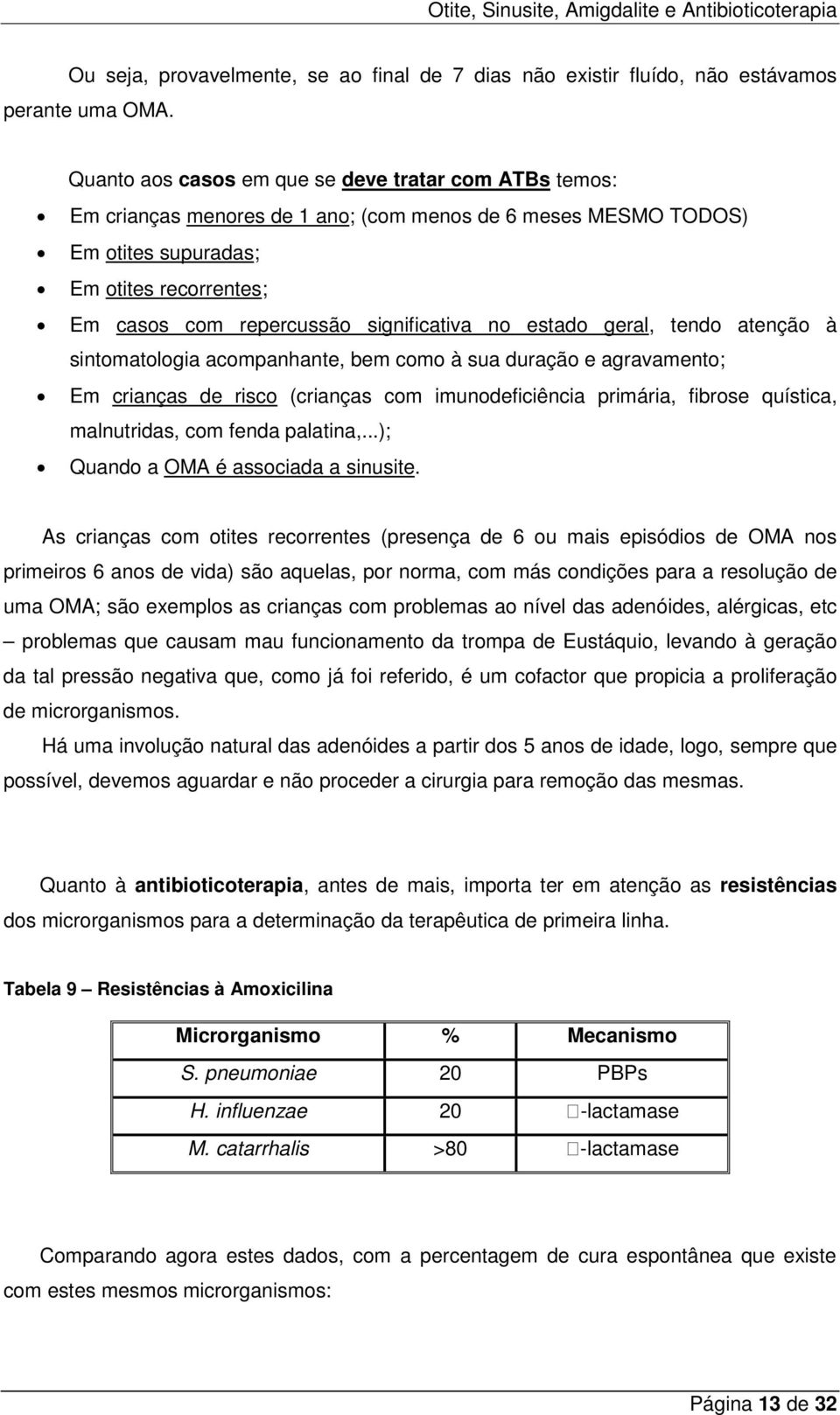 significativa no estado geral, tendo atenção à sintomatologia acompanhante, bem como à sua duração e agravamento; Em crianças de risco (crianças com imunodeficiência primária, fibrose quística,