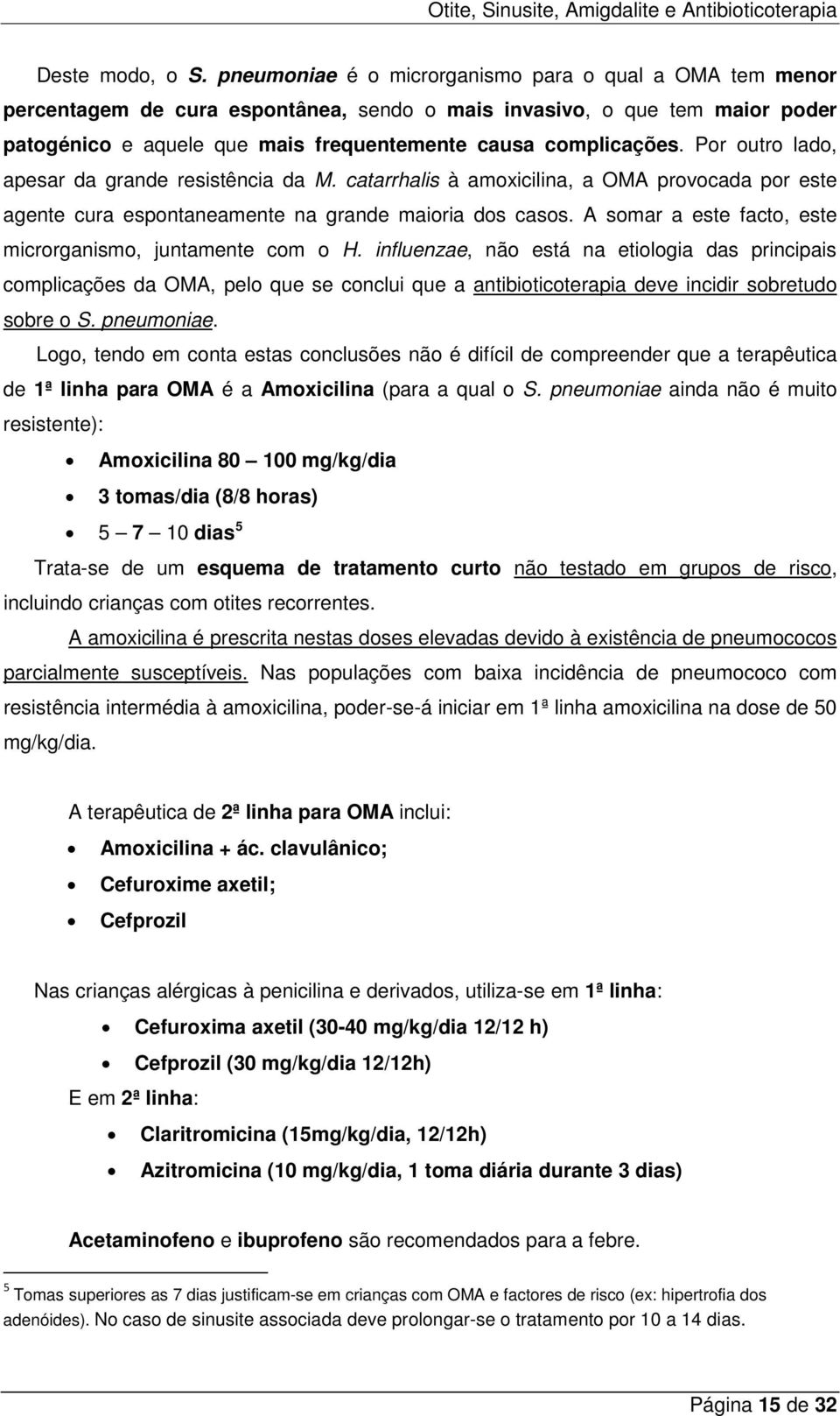 Por outro lado, apesar da grande resistência da M. catarrhalis à amoxicilina, a OMA provocada por este agente cura espontaneamente na grande maioria dos casos.