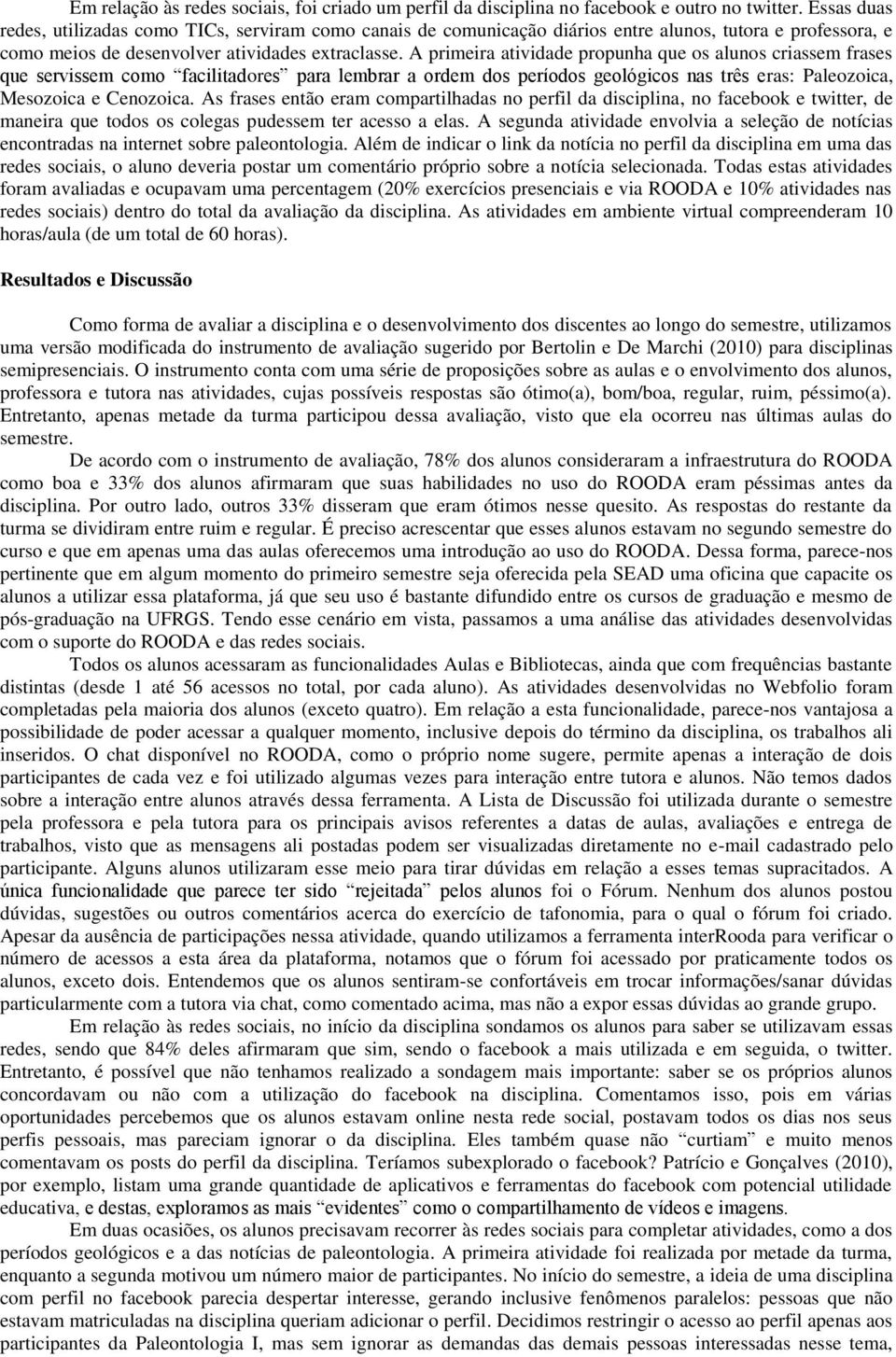 A primeira atividade propunha que os alunos criassem frases que servissem como facilitadores para lembrar a ordem dos períodos geológicos nas três eras: Paleozoica, Mesozoica e Cenozoica.