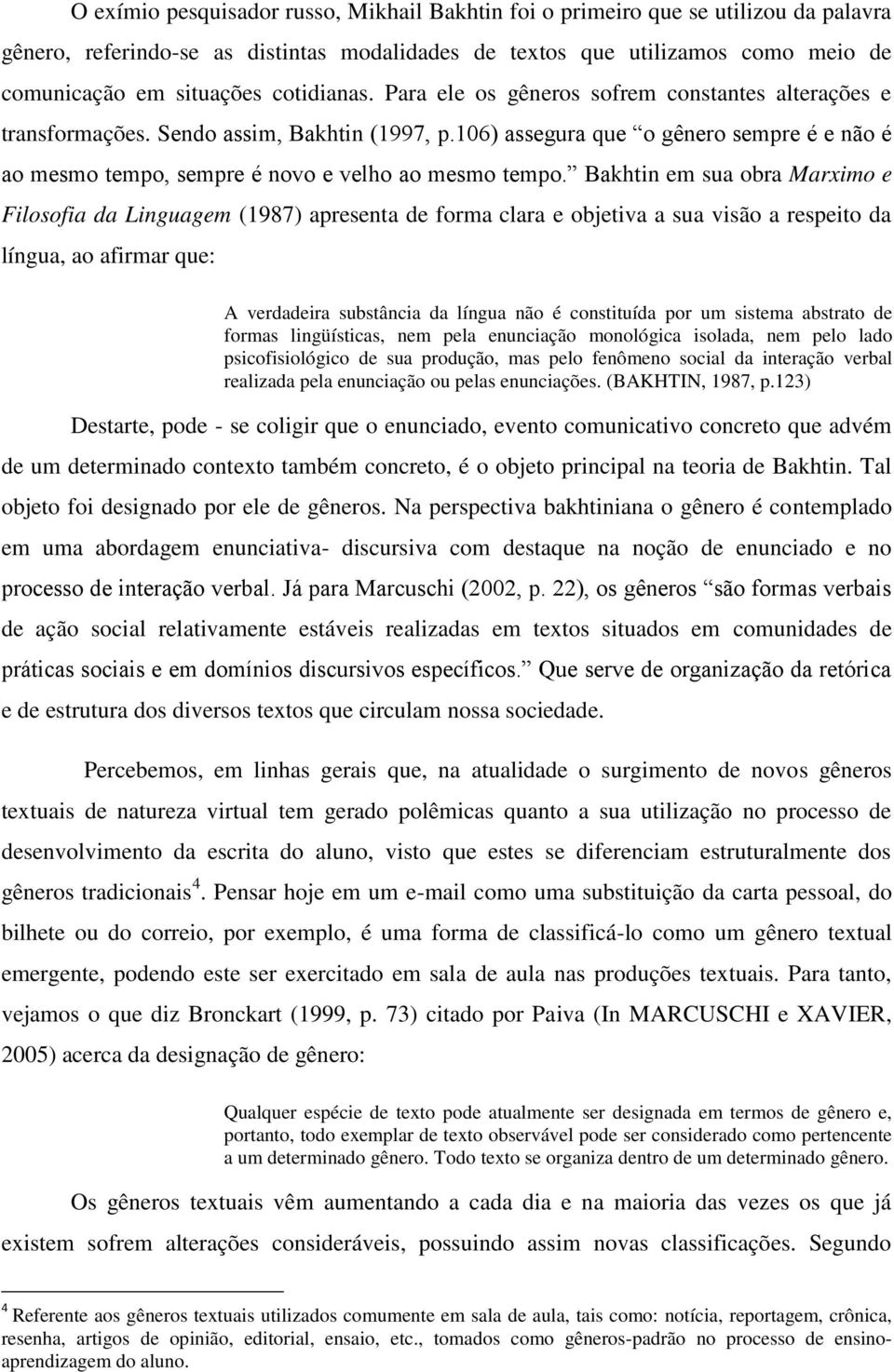 106) assegura que o gênero sempre é e não é ao mesmo tempo, sempre é novo e velho ao mesmo tempo.