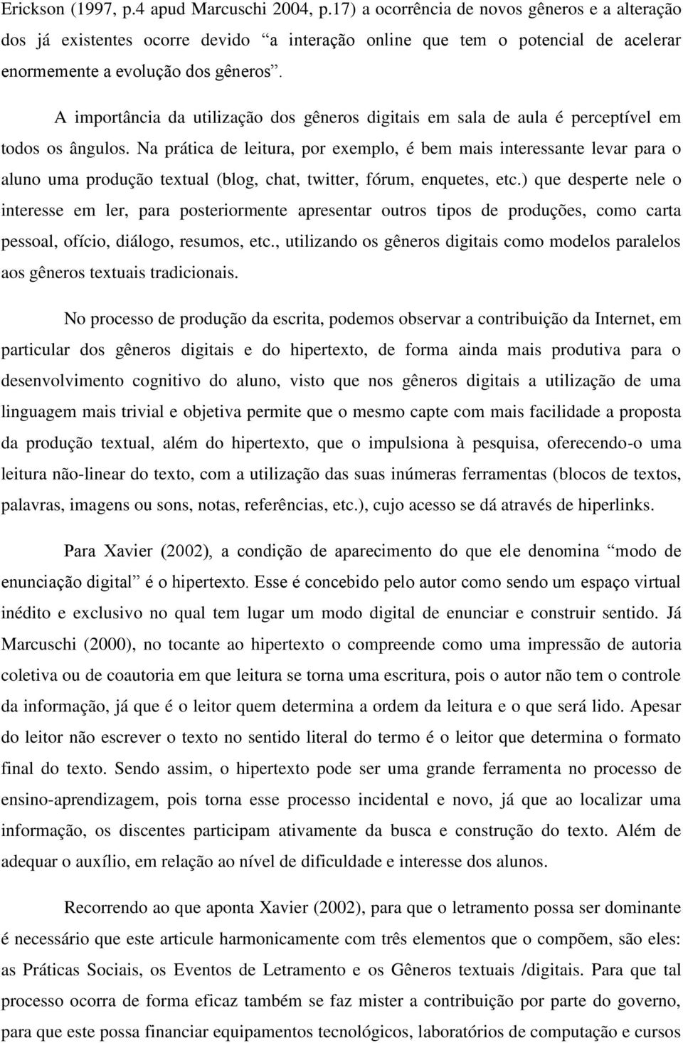 A importância da utilização dos gêneros digitais em sala de aula é perceptível em todos os ângulos.