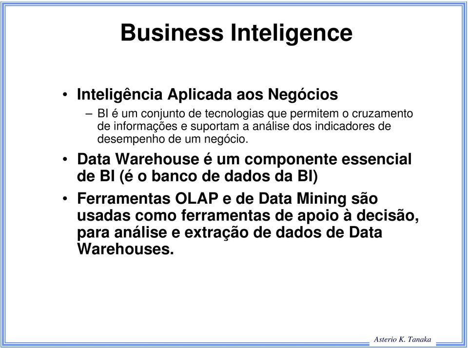 Data Warehouse é um componente essencial de BI (é o banco de dados da BI) Ferramentas OLAP e de Data