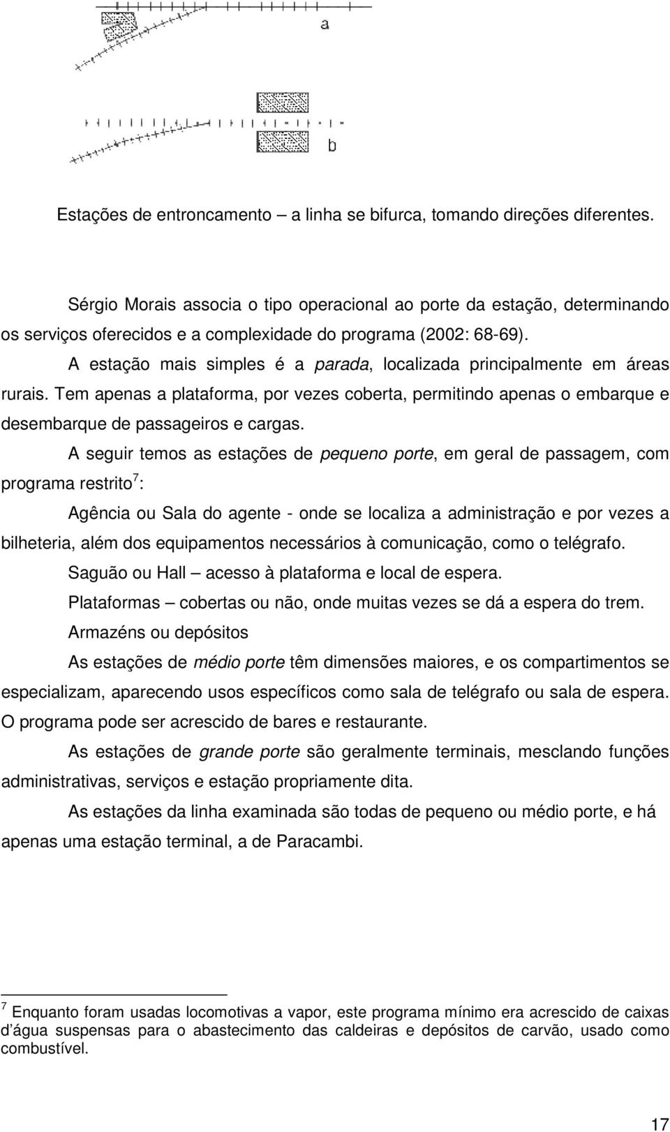 A estação mais simples é a parada, localizada principalmente em áreas rurais. Tem apenas a plataforma, por vezes coberta, permitindo apenas o embarque e desembarque de passageiros e cargas.