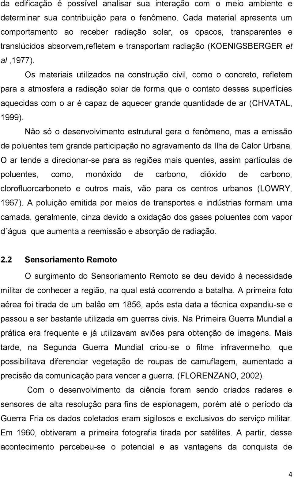 Os materiais utilizados na construção civil, como o concreto, refletem para a atmosfera a radiação solar de forma que o contato dessas superfícies aquecidas com o ar é capaz de aquecer grande