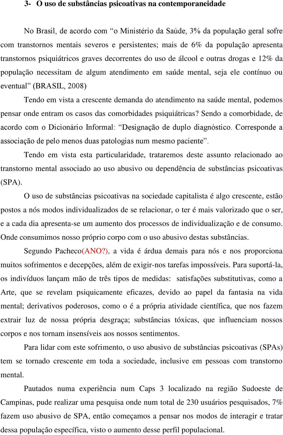 (BRASIL, 2008) Tendo em vista a crescente demanda do atendimento na saúde mental, podemos pensar onde entram os casos das comorbidades psiquiátricas?