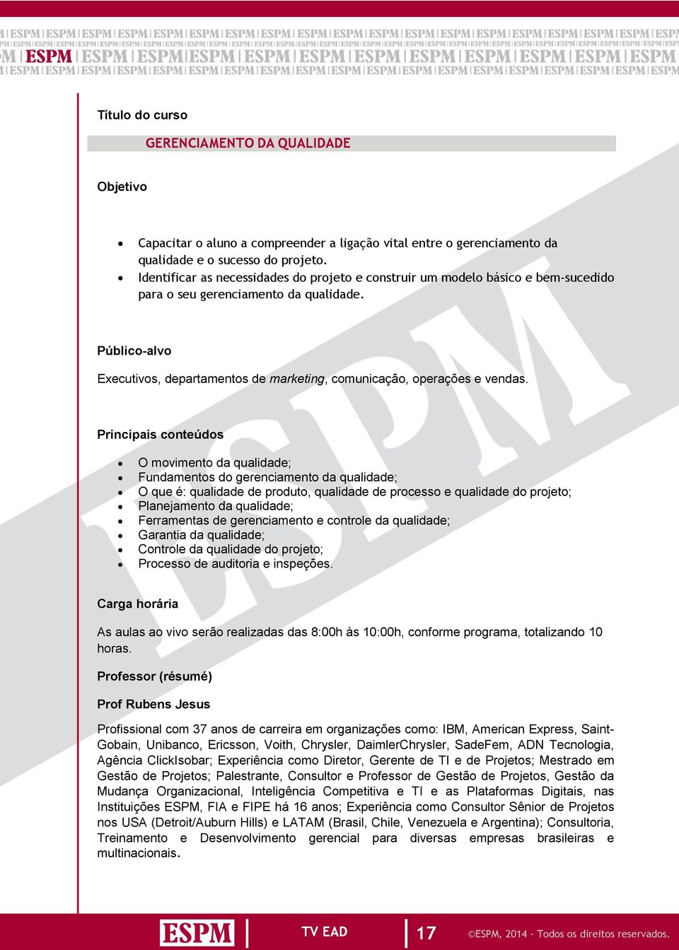 O movimento da qualidade; Fundamentos do gerenciamento da qualidade; O que é: qualidade de produto, qualidade de processo e qualidade do projeto; Planejamento da qualidade; Ferramentas de