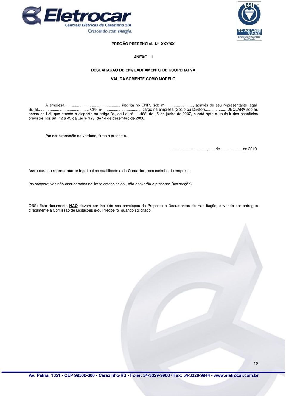 488, de 15 de junho de 2007, e está apta a usufruir dos benefícios previstos nos art. 42 à 45 da Lei nº 123, de 14 de dezembro de 2006. Por ser expressão da verdade, firmo a presente....,... de... de 2010.