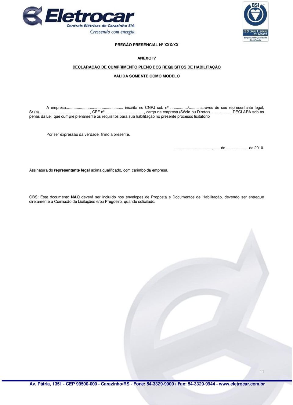 .., DECLARA sob as penas da Lei, que cumpre plenamente os requisitos para sua habilitação no presente processo licitatório Por ser expressão da verdade, firmo a presente....,... de.