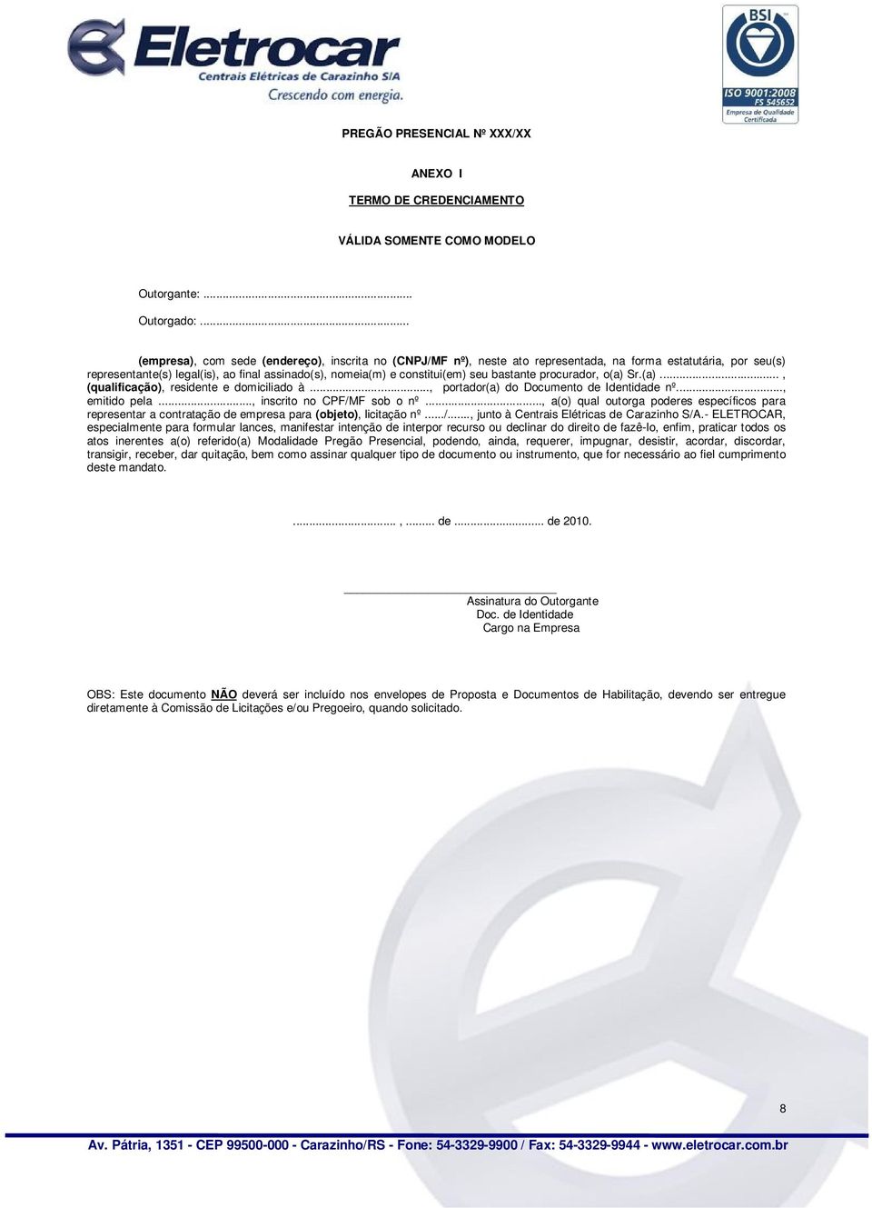 bastante procurador, o(a) Sr.(a)..., (qualificação), residente e domiciliado à..., portador(a) do Documento de Identidade nº..., emitido pela..., inscrito no CPF/MF sob o nº.