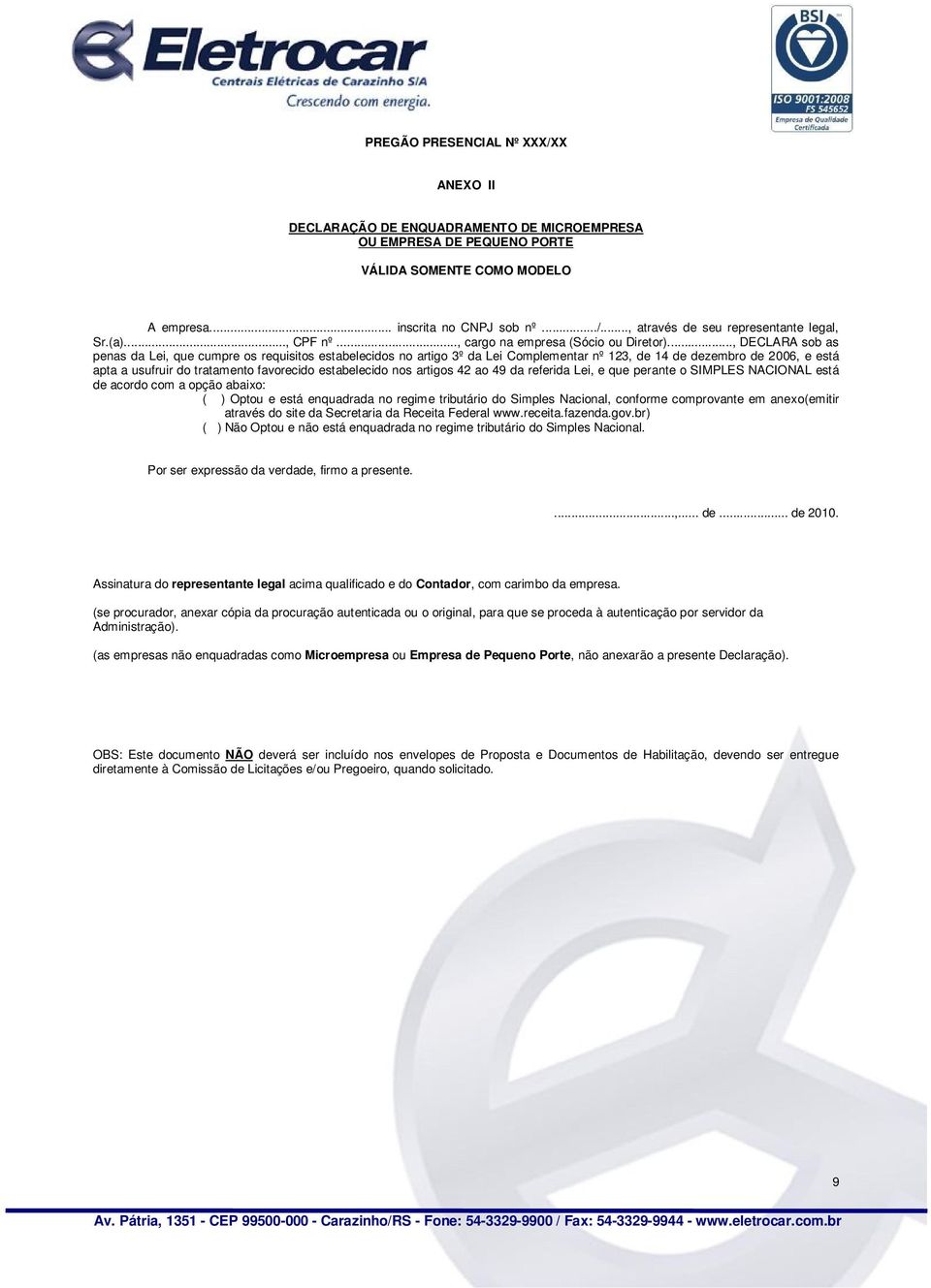 .., DECLARA sob as penas da Lei, que cumpre os requisitos estabelecidos no artigo 3º da Lei Complementar nº 123, de 14 de dezembro de 2006, e está apta a usufruir do tratamento favorecido