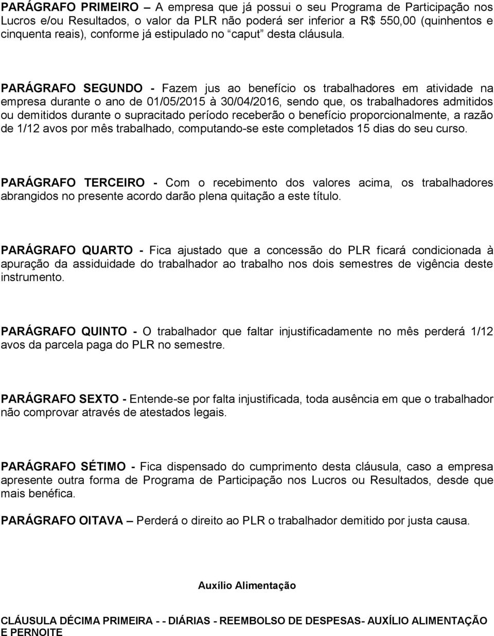 PARÁGRAFO SEGUNDO - Fazem jus ao benefício os trabalhadores em atividade na empresa durante o ano de 01/05/2015 à 30/04/2016, sendo que, os trabalhadores admitidos ou demitidos durante o supracitado