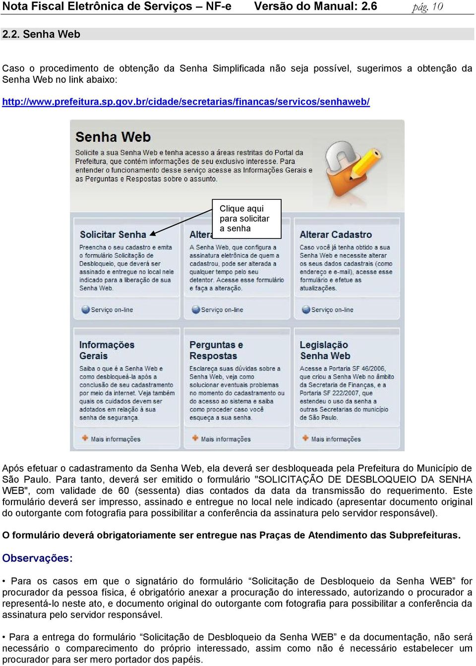 br/cidade/secretarias/financas/servicos/senhaweb/ Clique aqui para solicitar a senha Após efetuar o cadastramento da Senha Web, ela deverá ser desbloqueada pela Prefeitura do Município de São Paulo.