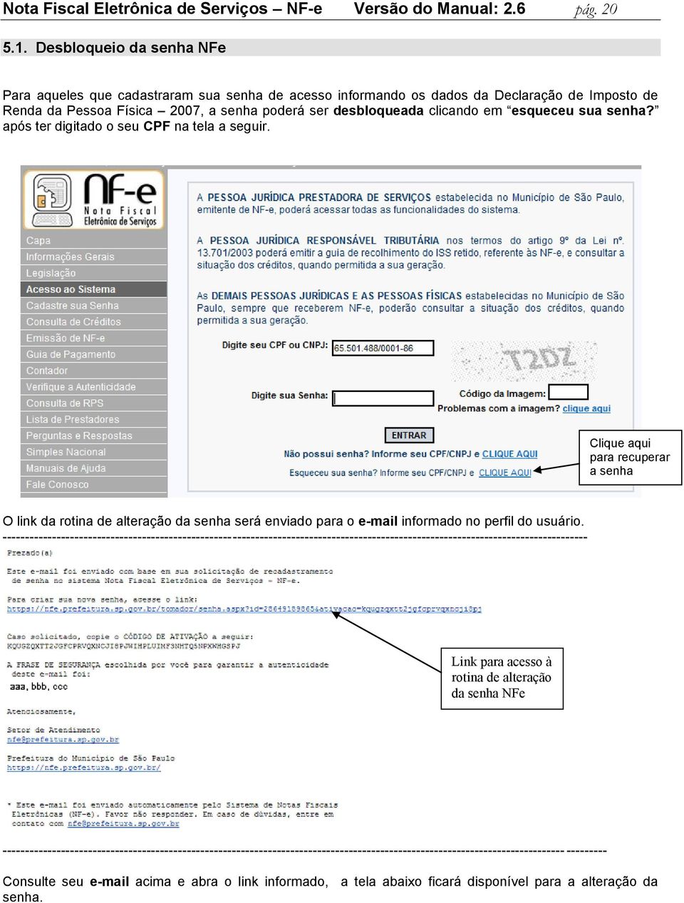 esqueceu sua senha? após ter digitado o seu CPF na tela a seguir. Clique aqui para recuperar a senha O link da rotina de alteração da senha será enviado para o e-mail informado no perfil do usuário.