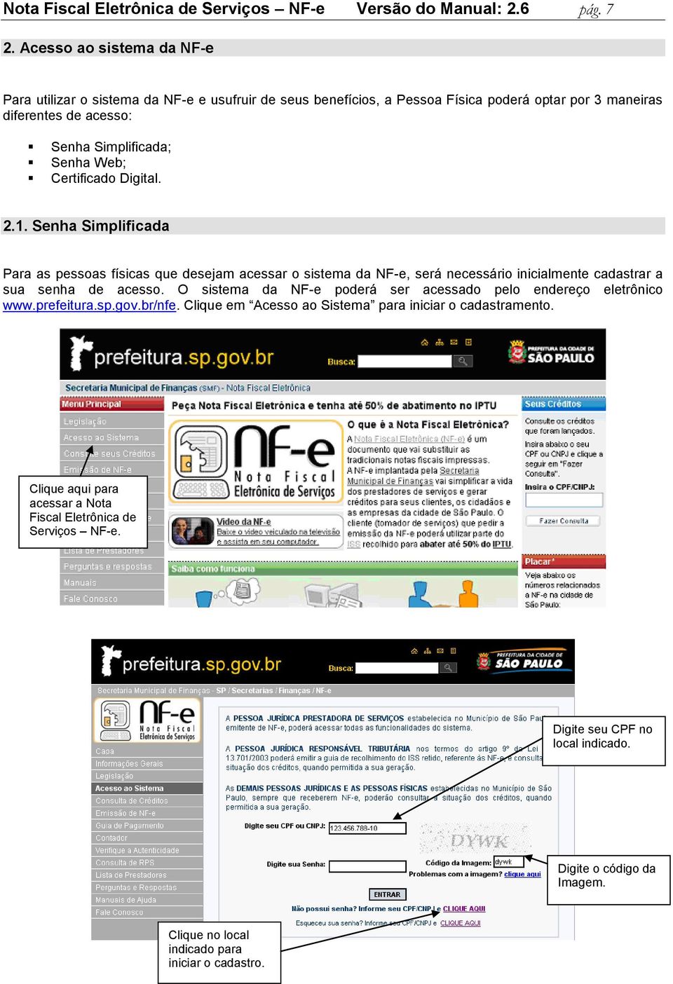 Certificado Digital. 2.1. Senha Simplificada Para as pessoas físicas que desejam acessar o sistema da NF-e, será necessário inicialmente cadastrar a sua senha de acesso.