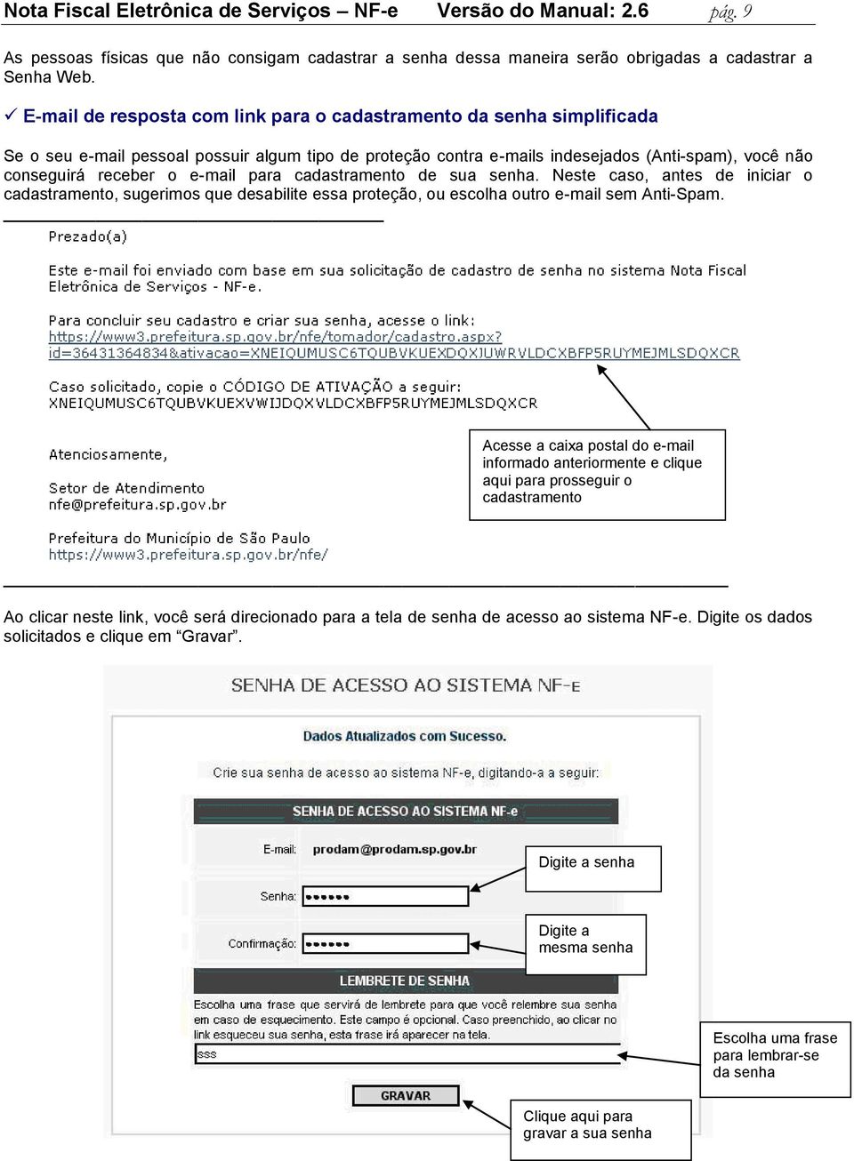 e-mail para cadastramento de sua senha. Neste caso, antes de iniciar o cadastramento, sugerimos que desabilite essa proteção, ou escolha outro e-mail sem Anti-Spam.