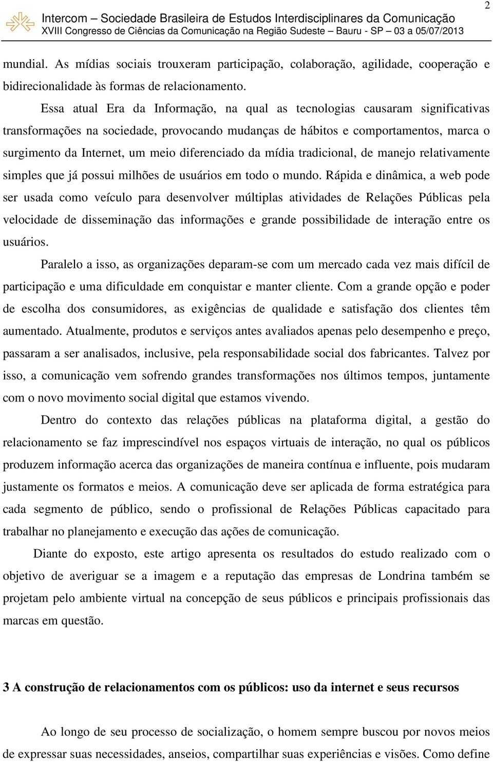 diferenciado da mídia tradicional, de manejo relativamente simples que já possui milhões de usuários em todo o mundo.