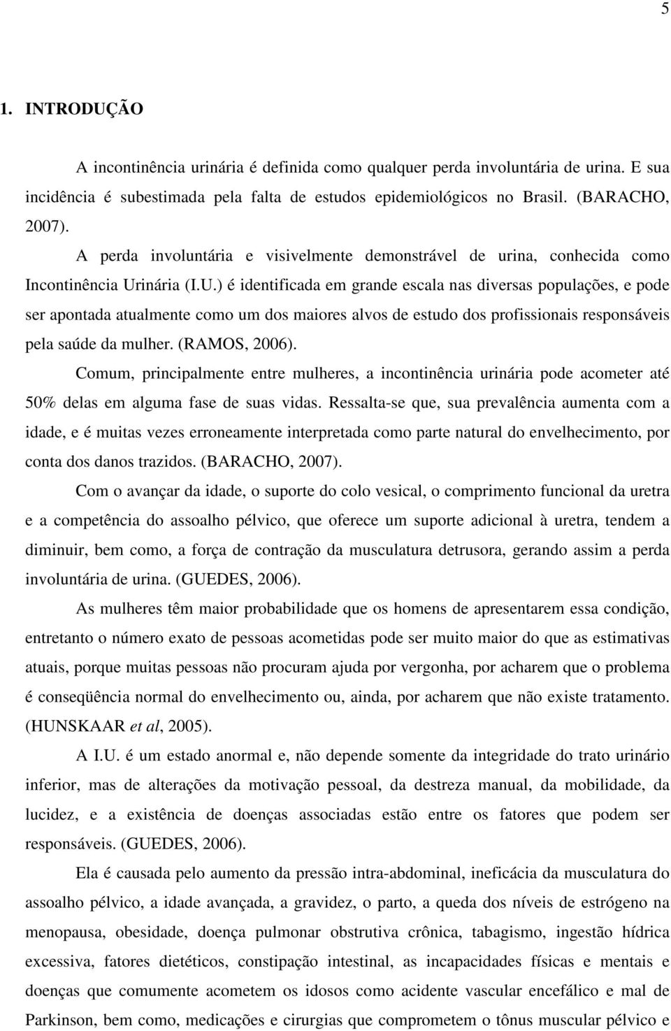 inária (I.U.) é identificada em grande escala nas diversas populações, e pode ser apontada atualmente como um dos maiores alvos de estudo dos profissionais responsáveis pela saúde da mulher.