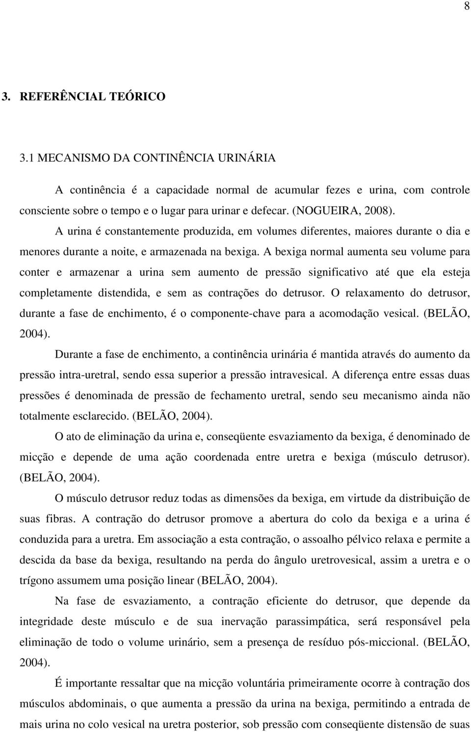 A bexiga normal aumenta seu volume para conter e armazenar a urina sem aumento de pressão significativo até que ela esteja completamente distendida, e sem as contrações do detrusor.