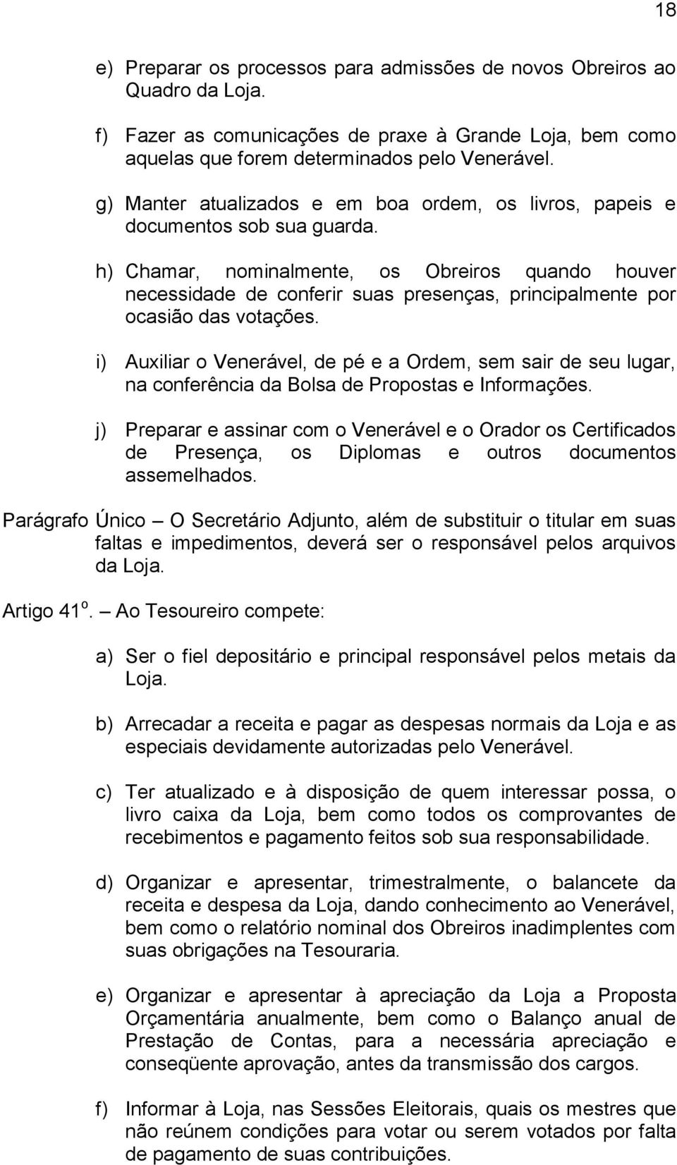 h) Chamar, nominalmente, os Obreiros quando houver necessidade de conferir suas presenças, principalmente por ocasião das votações.