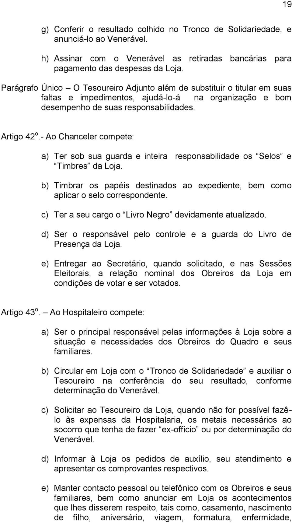 - Ao Chanceler compete: a) Ter sob sua guarda e inteira responsabilidade os Selos e Timbres da Loja. b) Timbrar os papéis destinados ao expediente, bem como aplicar o selo correspondente.