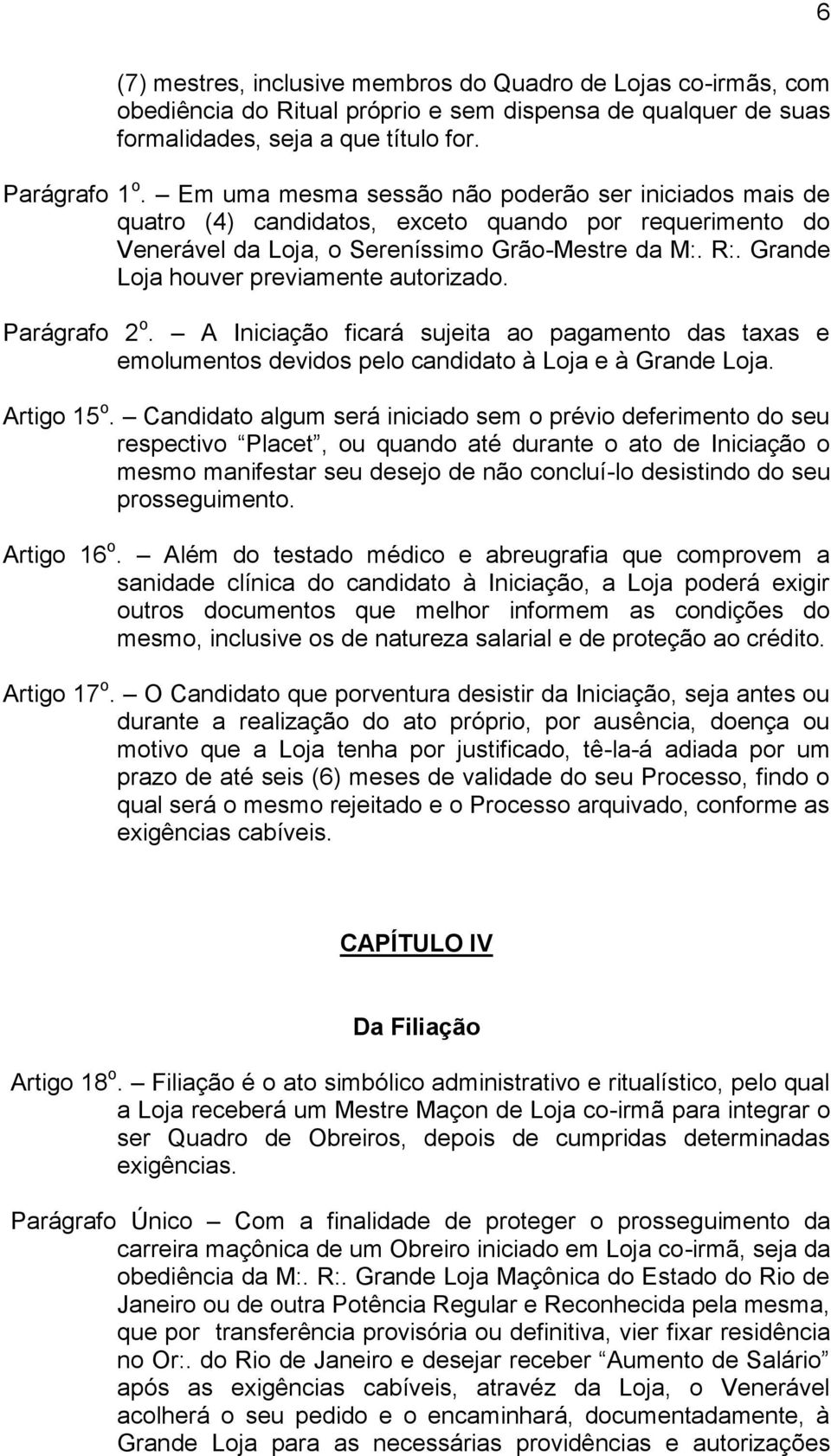 Grande Loja houver previamente autorizado. Parágrafo 2 o. A Iniciação ficará sujeita ao pagamento das taxas e emolumentos devidos pelo candidato à Loja e à Grande Loja. Artigo 15 o.