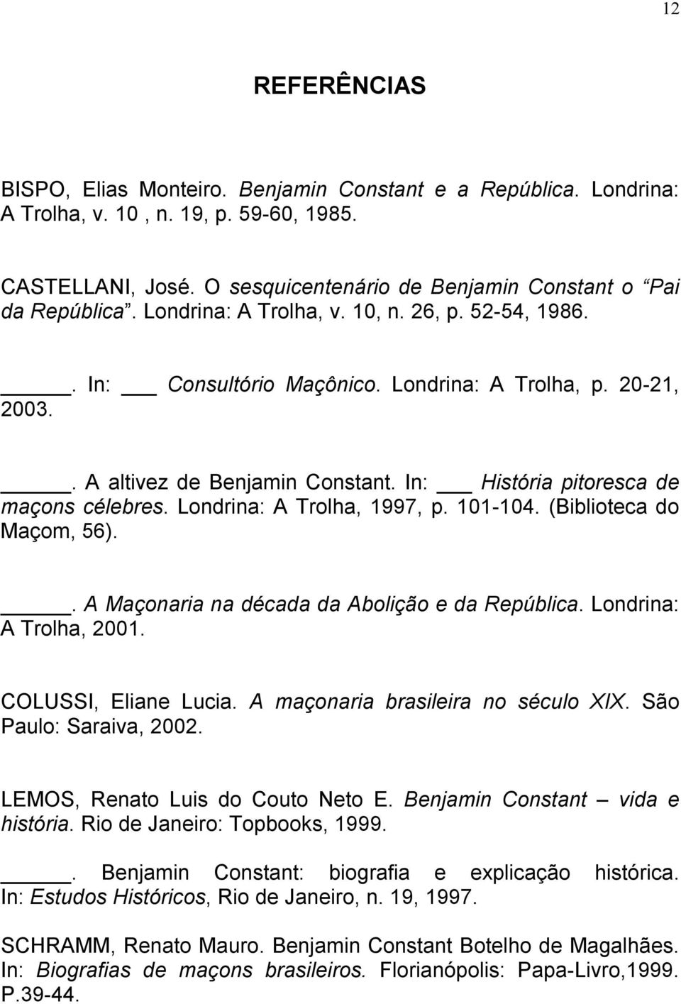 Londrina: A Trolha, 1997, p. 101-104. (Biblioteca do Maçom, 56).. A Maçonaria na década da Abolição e da República. Londrina: A Trolha, 2001. COLUSSI, Eliane Lucia.