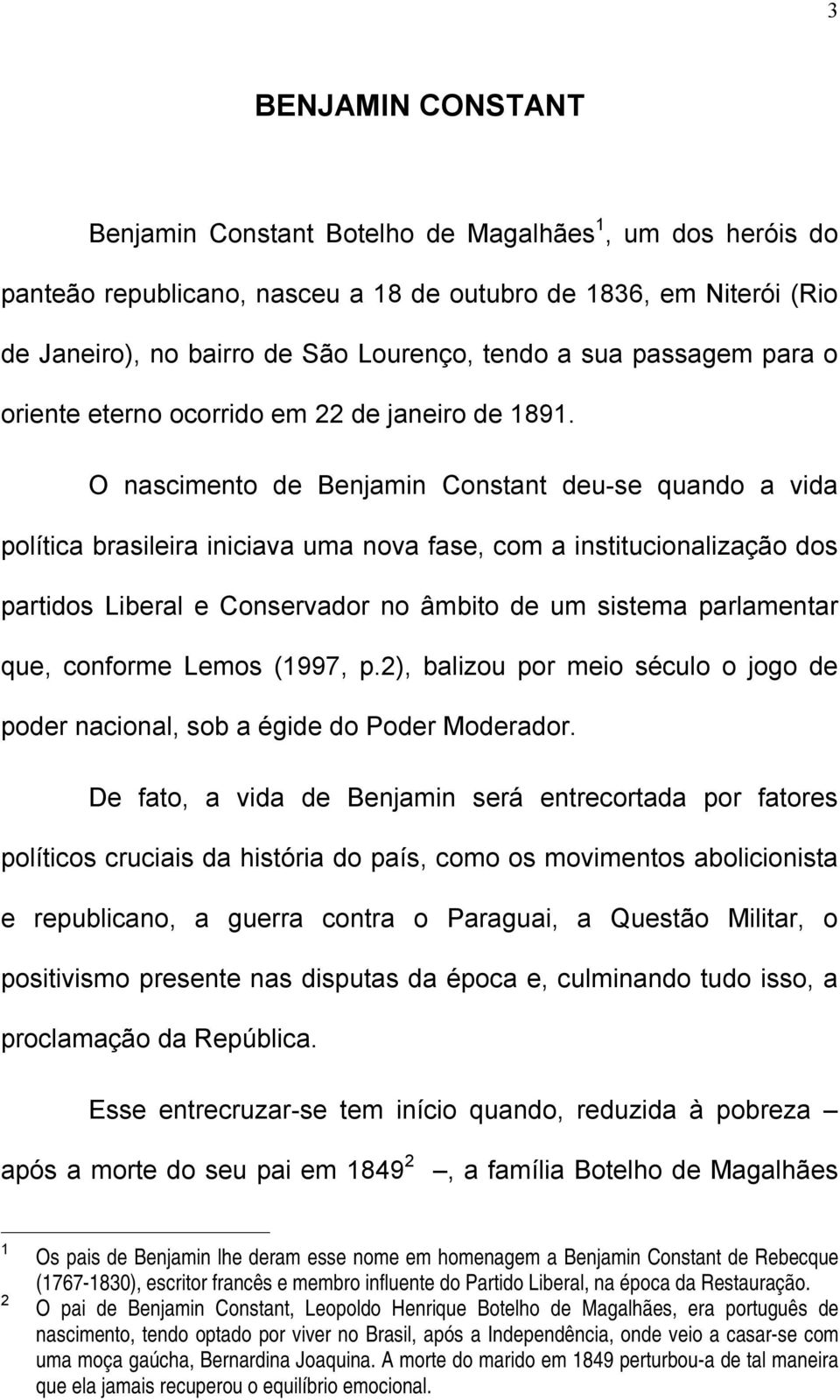 O nascimento de Benjamin Constant deu-se quando a vida política brasileira iniciava uma nova fase, com a institucionalização dos partidos Liberal e Conservador no âmbito de um sistema parlamentar