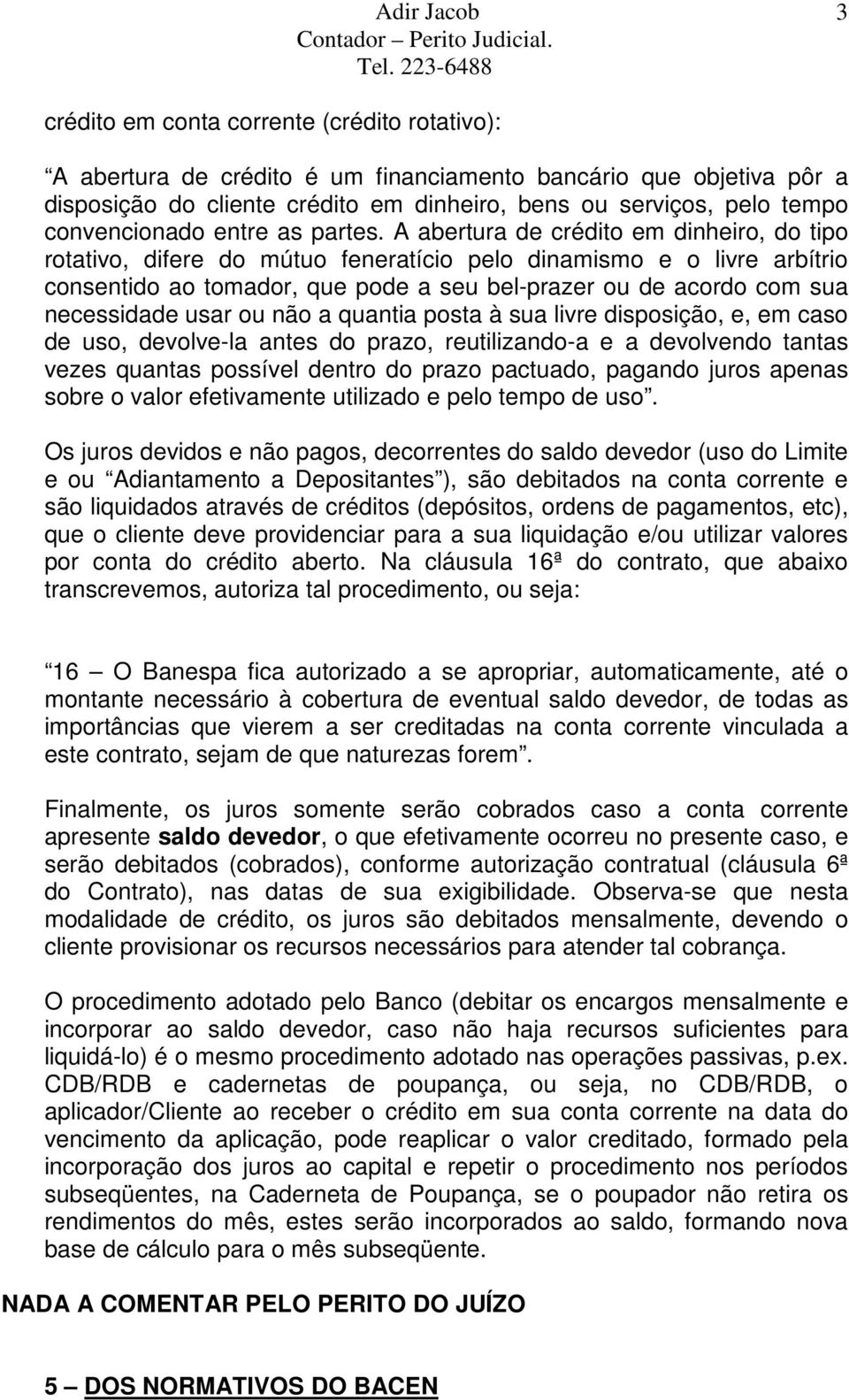 A abertura de crédito em dinheiro, do tipo rotativo, difere do mútuo feneratício pelo dinamismo e o livre arbítrio consentido ao tomador, que pode a seu bel-prazer ou de acordo com sua necessidade