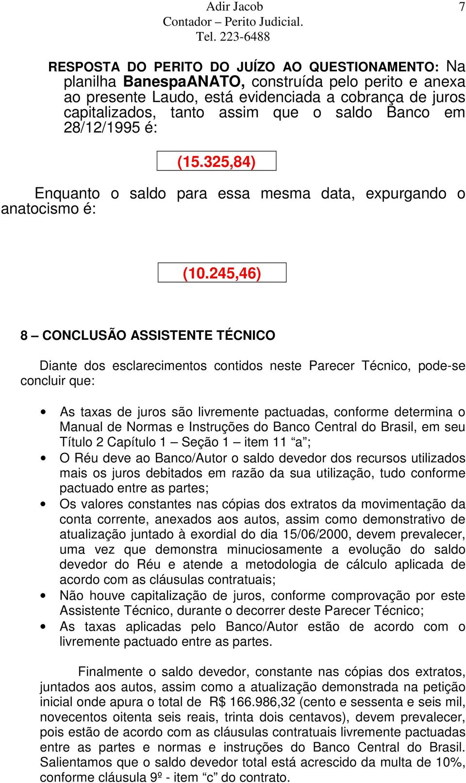 245,46) 8 CONCLUSÃO ASSISTENTE TÉCNICO Diante dos esclarecimentos contidos neste Parecer Técnico, pode-se concluir que: As taxas de juros são livremente pactuadas, conforme determina o Manual de