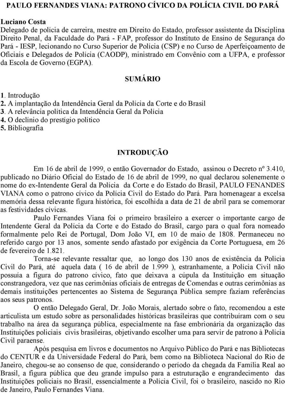 (CAODP), ministrado em Convênio com a UFPA, e professor da Escola de Governo (EGPA). SUMÁRIO 1. Introdução 2. A implantação da Intendência Geral da Polícia da Corte e do Brasil 3.