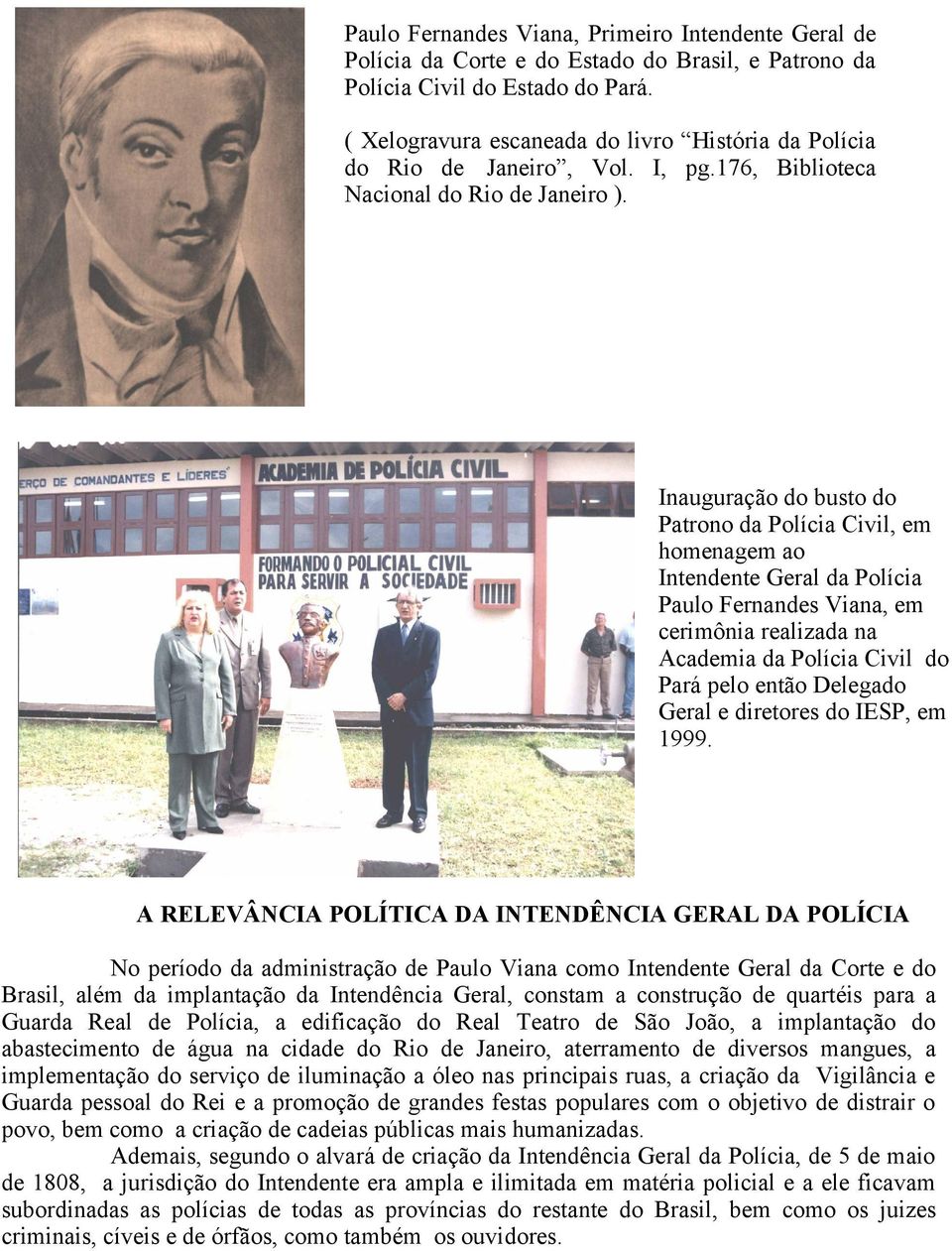 Inauguração do busto do Patrono da Polícia Civil, em homenagem ao Intendente Geral da Polícia Paulo Fernandes Viana, em cerimônia realizada na Academia da Polícia Civil do Pará pelo então Delegado