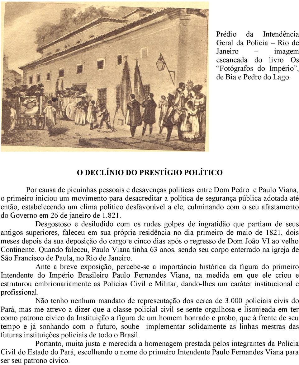 pública adotada até então, estabelecendo um clima político desfavorável a ele, culminando com o seu afastamento do Governo em 26 de janeiro de 1.821.