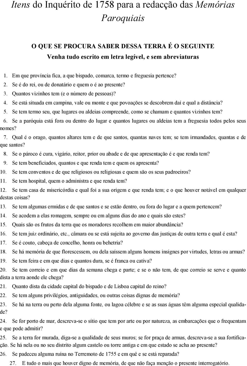 Se está situada em campina, vale ou monte e que povoações se descobrem daí e qual a distância? 5. Se tem termo seu, que lugares ou aldeias compreende, como se chamam e quantos vizinhos tem? 6.