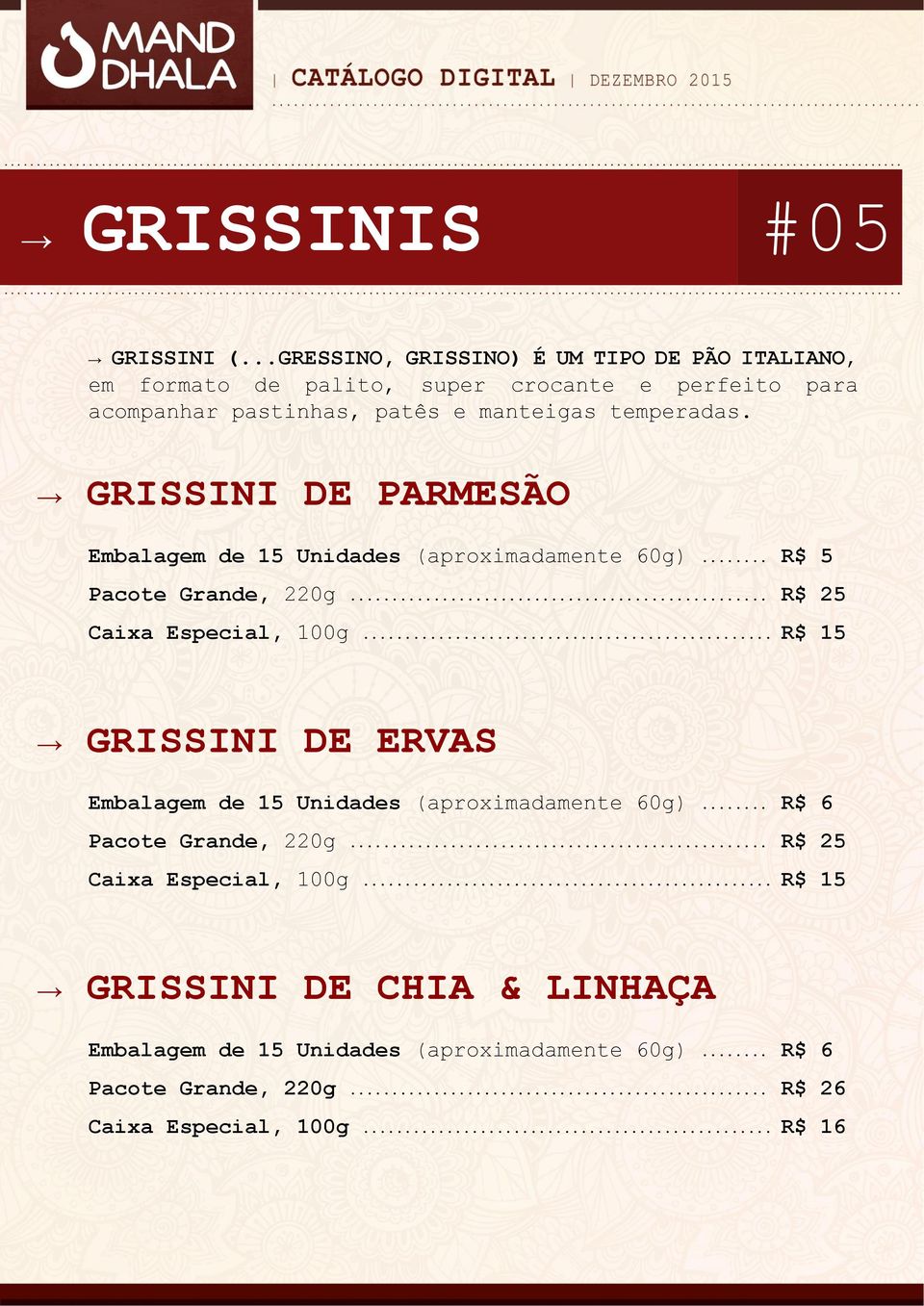 temperadas. GRISSINI DE PARMESÃO Embalagem de 15 Unidades (aproximadamente 60g)... R$ 5 Pacote Grande, 220g... R$ 25 Caixa Especial, 100g.