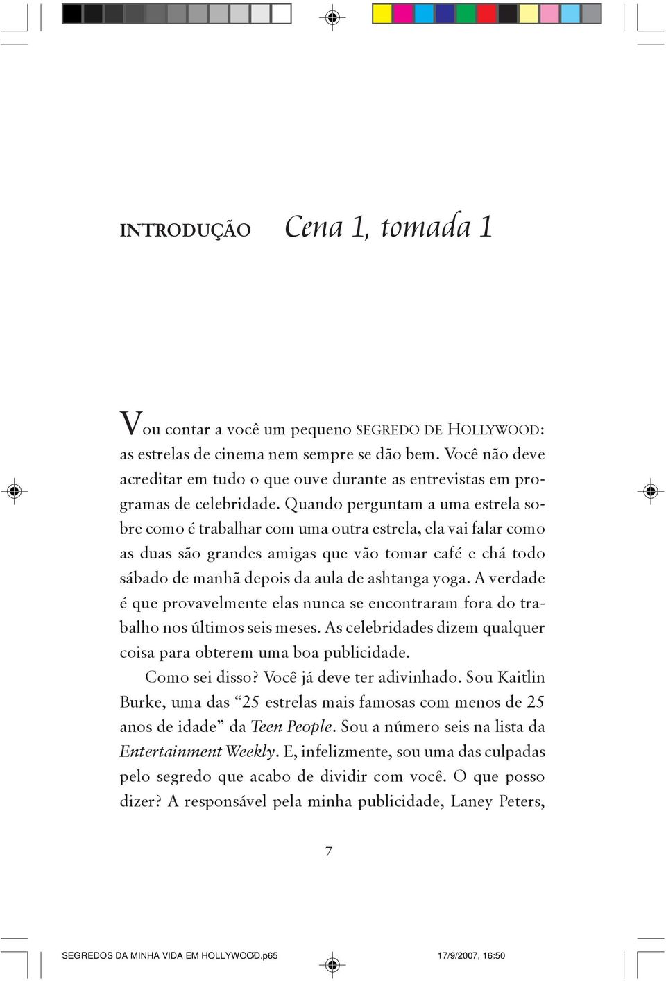 Quando perguntam a uma estrela sobre como é trabalhar com uma outra estrela, ela vai falar como as duas são grandes amigas que vão tomar café e chá todo sábado de manhã depois da aula de ashtanga