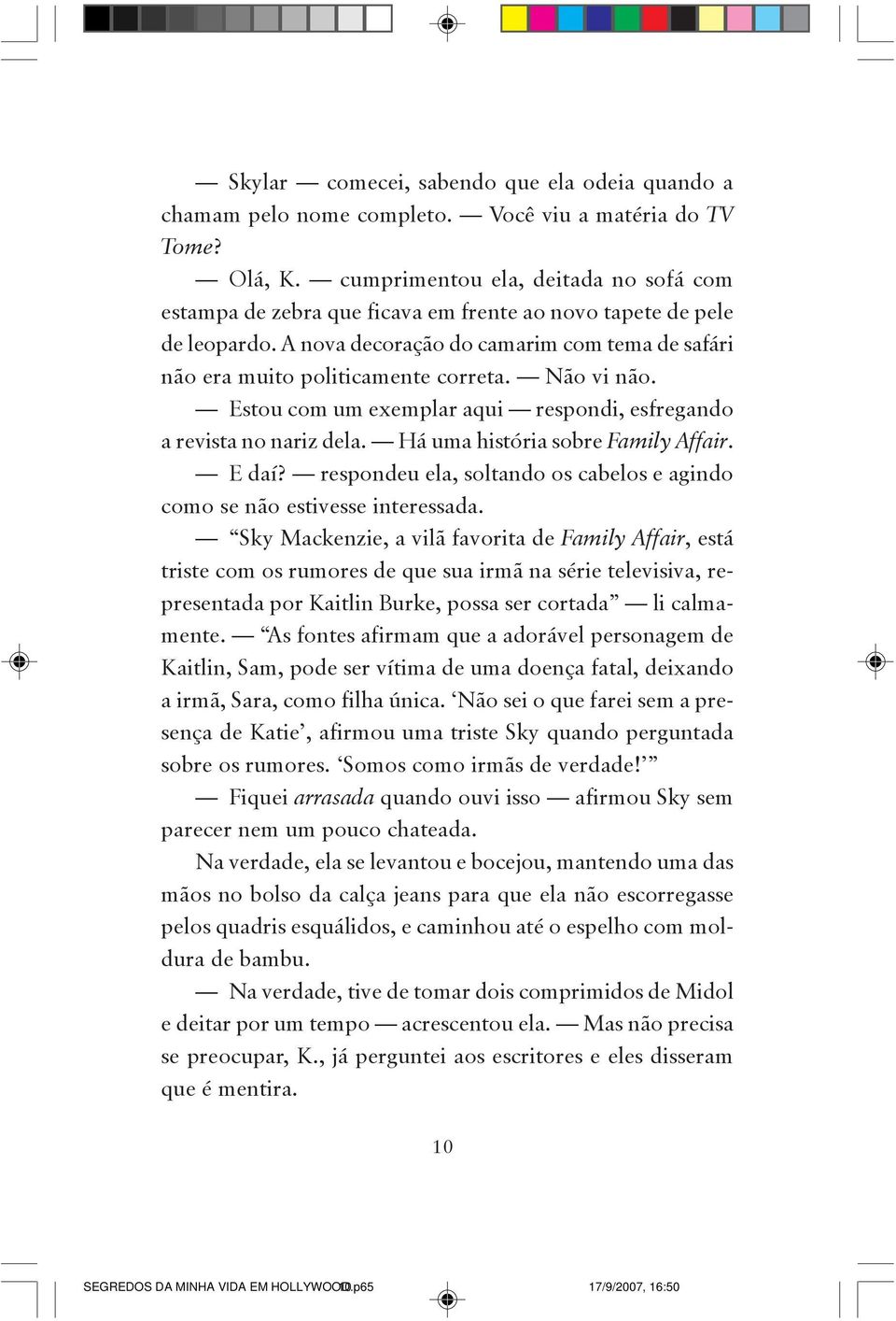 Não vi não. Estou com um exemplar aqui respondi, esfregando a revista no nariz dela. Há uma história sobre Family Affair. E daí?