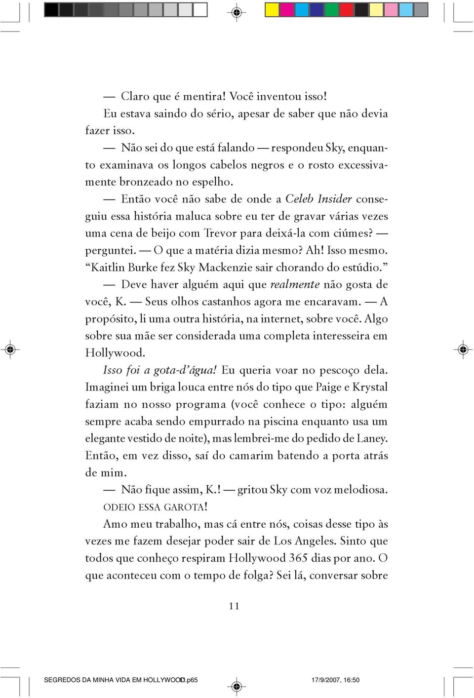 Então você não sabe de onde a Celeb Insider conseguiu essa história maluca sobre eu ter de gravar várias vezes uma cena de beijo com Trevor para deixá-la com ciúmes? perguntei.