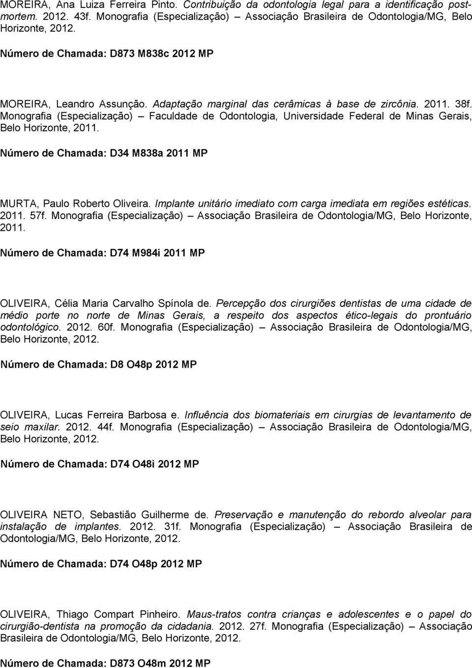 38f. Monografia (Especialização) Faculdade de Odontologia, Universidade Federal de Minas Gerais, Belo Horizonte, 2011. Número de Chamada: D34 M838a 2011 MP MURTA, Paulo Roberto Oliveira.